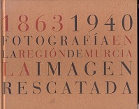 1863-1940. Fotografa en la Regin de Murcia. La imagen rescatada